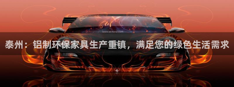 杏耀平台靠谱吗：泰州：铝制环保家具生产重镇，满足您的绿色生活