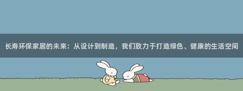 杏耀平台注册网址：长寿环保家居的未来：从设计到制造，我们致力