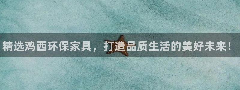 杏耀注册登录测速：精选鸡西环保家具，打造品质生活的美好未来！