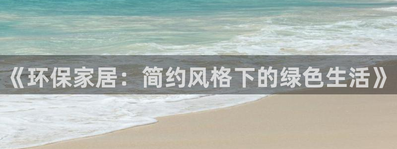 杏耀如何注册：《环保家居：简约风格下的绿色生活》